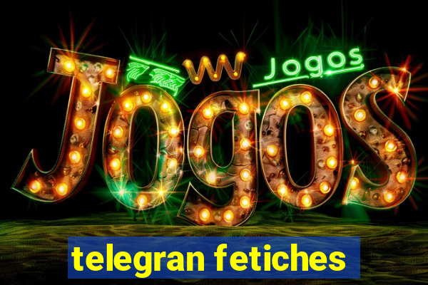 telegran fetiches